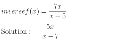 The inverse of f(x)=(7x)/(x+5) is -(5x)/(x-7)
